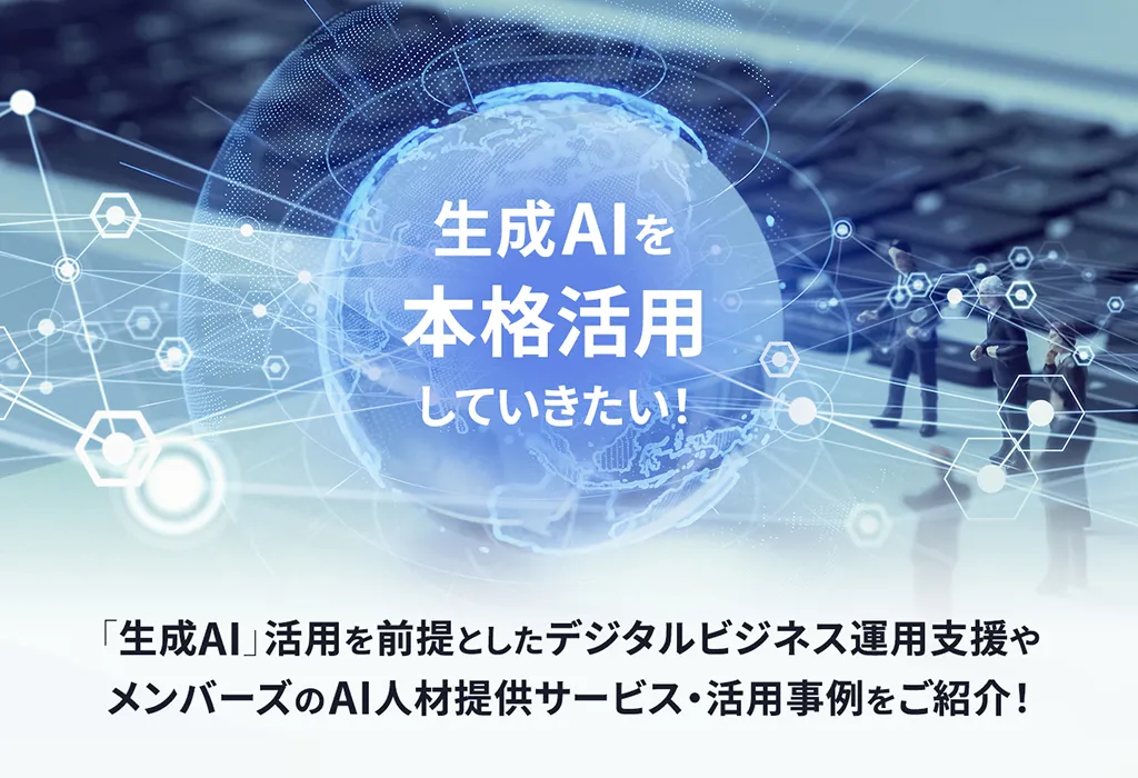 「生成AI」活用を前提としたデジタルビジネス運用支援やメンバーズのAI人材提供サービス・活用事例をご紹介！