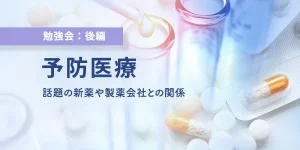 【予防医療】話題の新薬や製薬会社との関係を解説