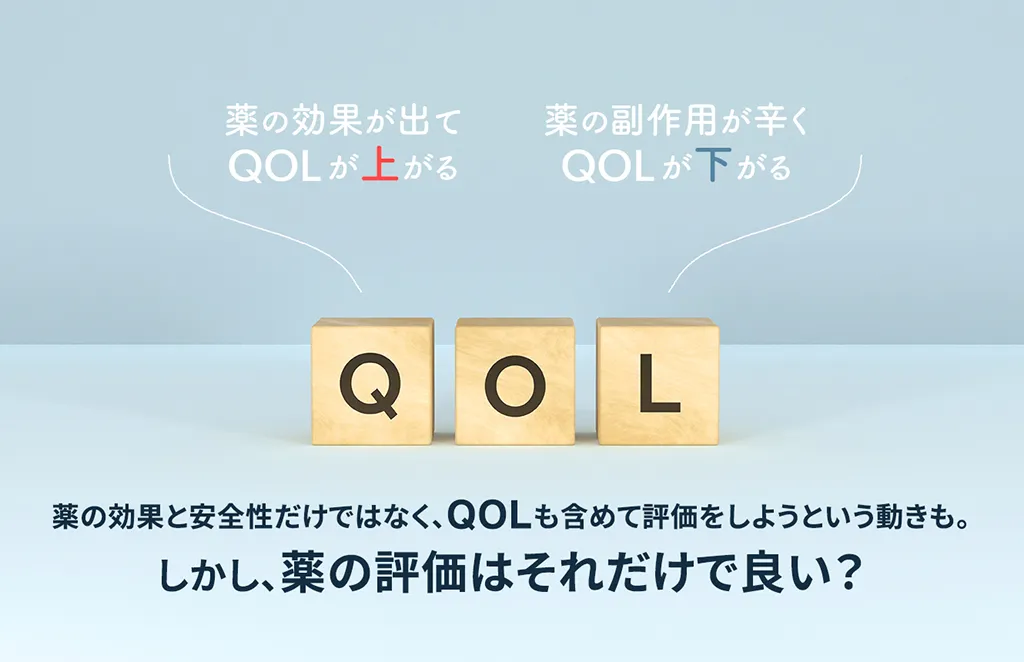 薬の効果と安全性だけではなく、QOLも含めて評価をしようという動きも。しかし、薬の評価はそれだけで良い？