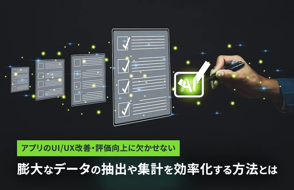 アプリのUI/UX改善・評価向上には欠かせない
膨大なデータの抽出や集計を効率化する方法とは