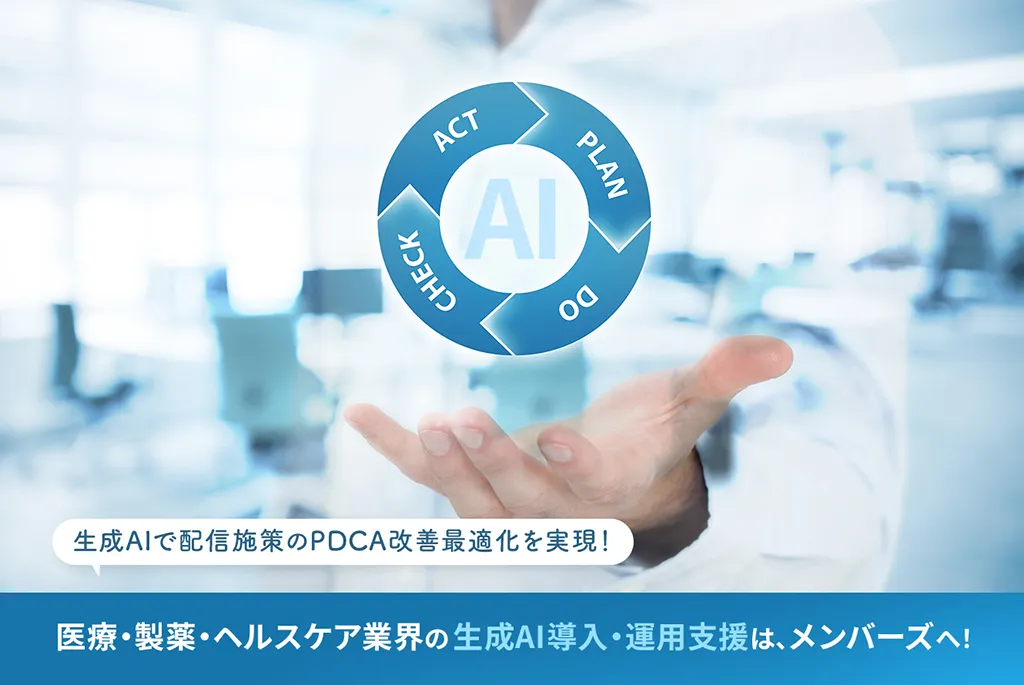 生成AIで配信施策のPDCA改善最適化を実現!医療・製薬・ヘルスケア業界の生成AI導入・運用支援は、メンバーズへ!