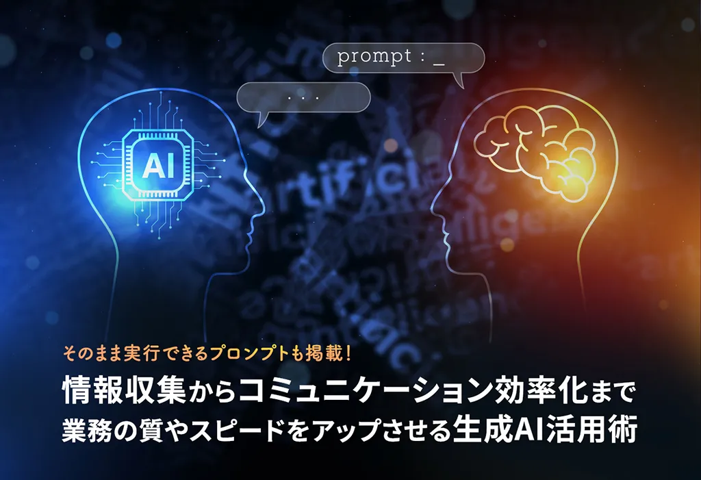 そのまま実行できるプロンプトも掲載! 情報収集からコミュニケーション効率化まで業務の質やスピードをアップさせる生成AI活用術