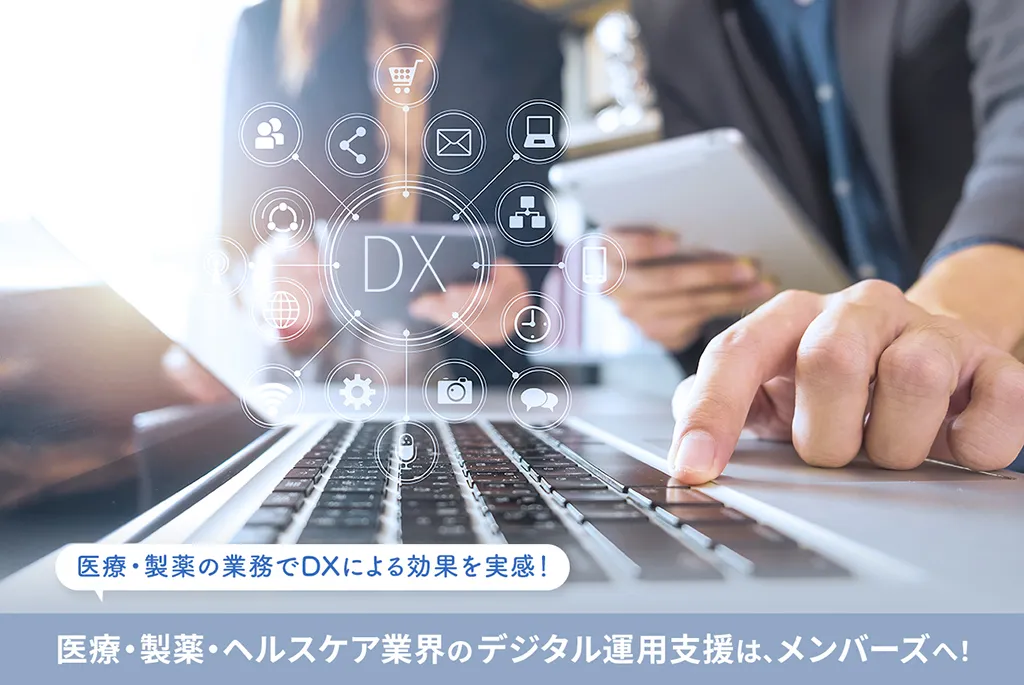 医療・製薬の業務でDXによる効果を実感! 医療・製薬・ヘルスケア業界のデジタル運用支援は、メンバーズへ!