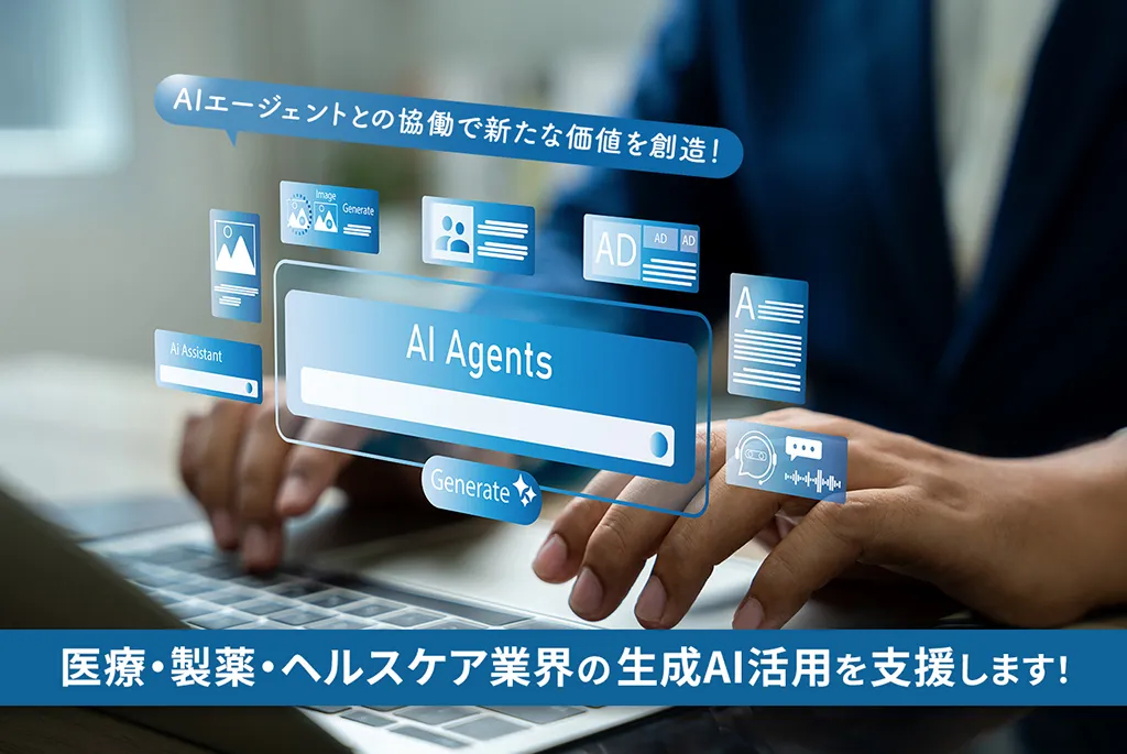AIエージェントとの協働で新たな価値を創造！医療・製薬・ヘルスケア業界の生成AI活用を支援します！