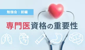 勉強会：前編　専門医資格の重要性