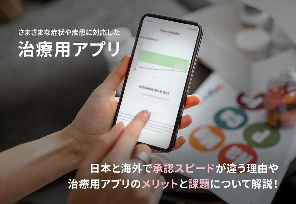 さまざまな症状や疾患に対応した治療用アプリ 日本と海外で承認スピードが違う理由や治療用アプリのメリットと課題について解説