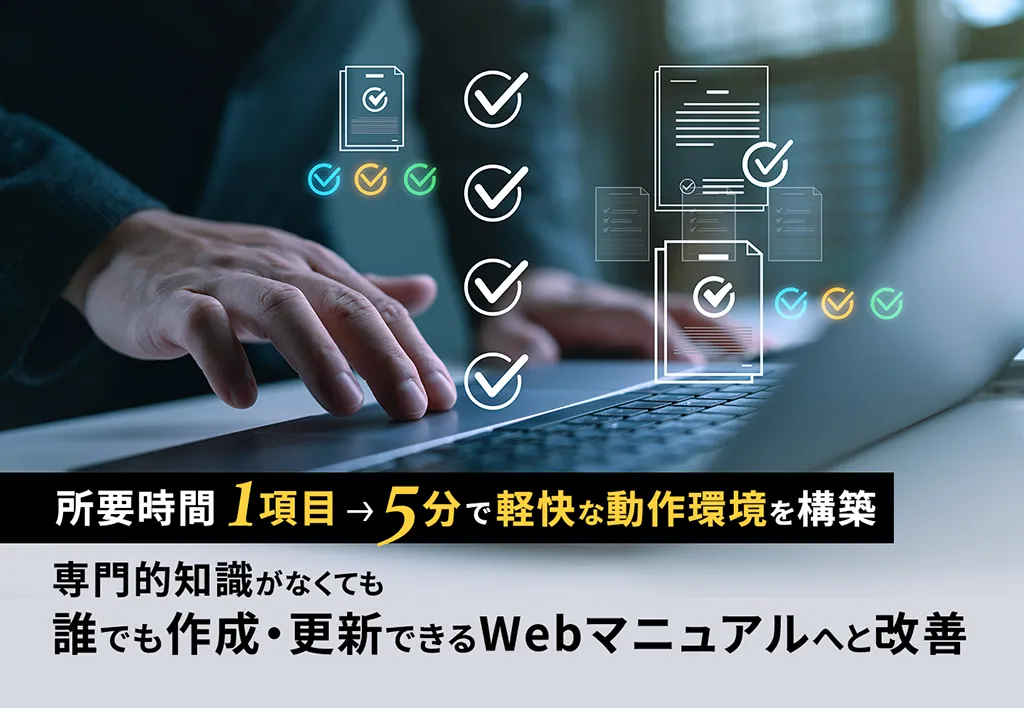 所要時間1項目→5分で軽快な動作環境を構築 専門的知識がなくても誰でも作成・更新できるWebマニュアルへと改善