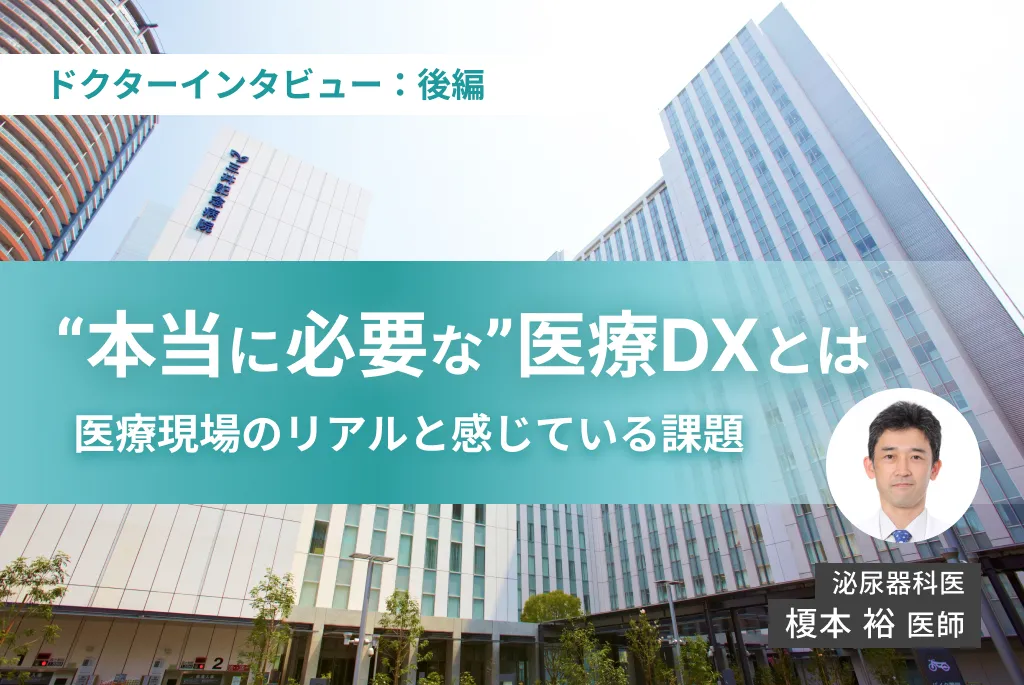 ドクターインタビュー：後編　“本当に必要な”医療DXとは医療現場のリアルと感じている課題
