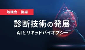 勉強会：後編　診断技術の発展 AIとリキッドバイオプシー