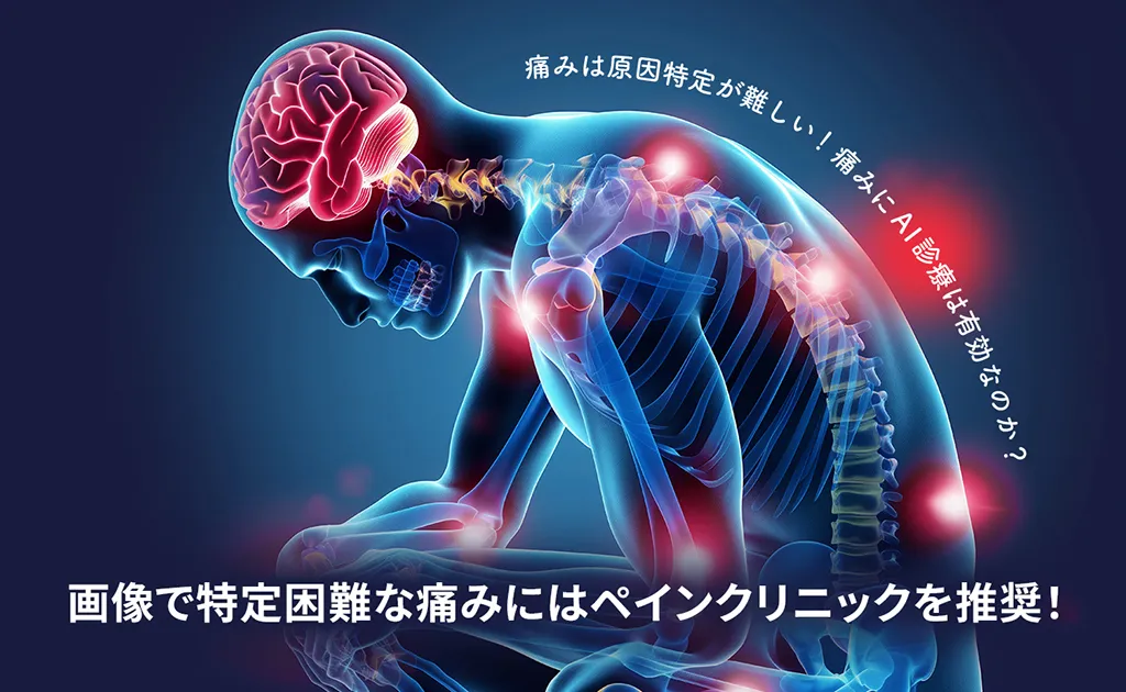 痛みは原因特定が難しい！痛みにAI診断は有効なのか？　画像で特定困難な痛みにはペインクリニックを推奨！